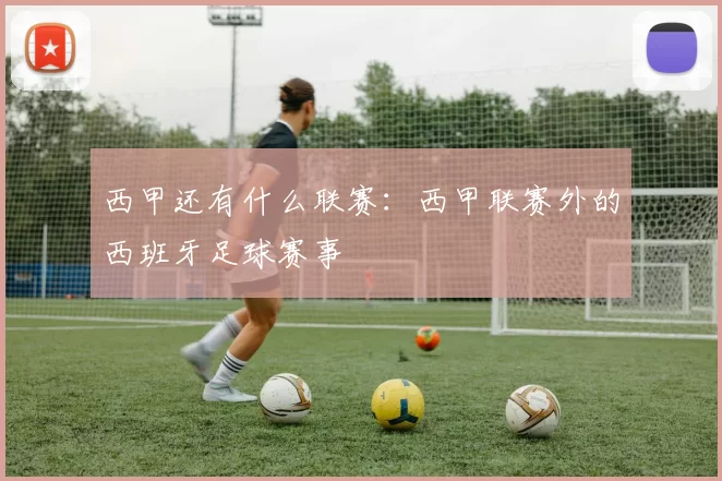 西甲还有什么联赛：西甲联赛外的西班牙足球赛事