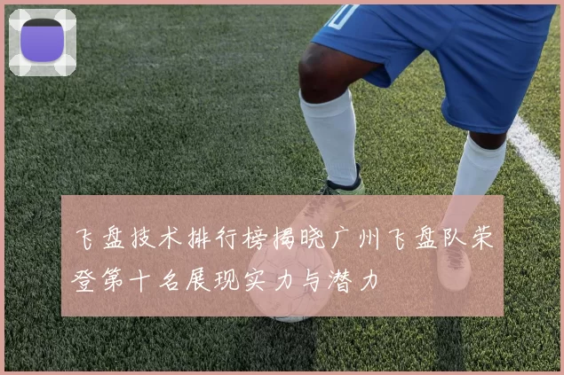 飞盘技术排行榜揭晓广州飞盘队荣登第十名展现实力与潜力
