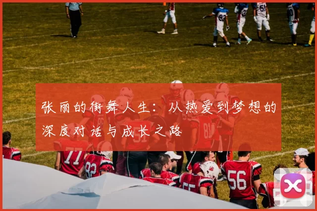 张丽的街舞人生：从热爱到梦想的深度对话与成长之路