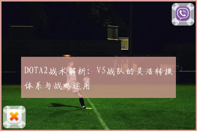 DOTA2战术解析：V5战队的灵活转换体系与战略运用