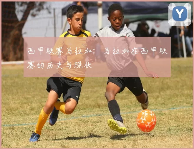 西甲联赛马拉加：马拉加在西甲联赛的历史与现状