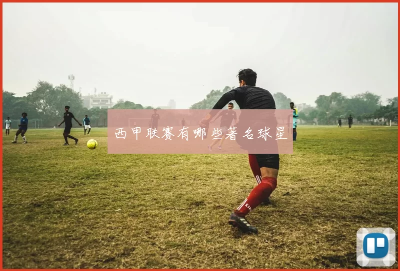 西甲联赛有哪些著名球星