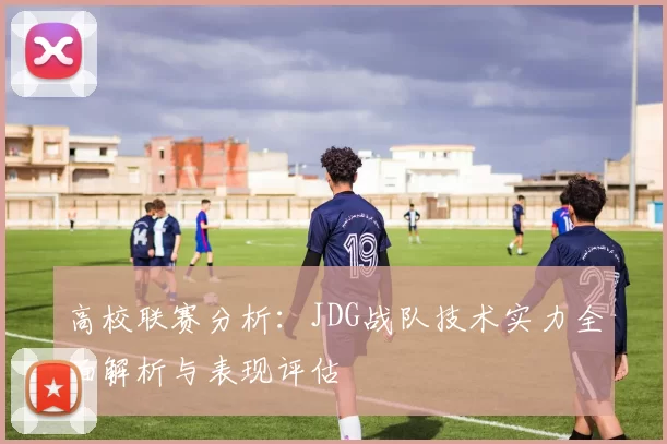 高校联赛分析：JDG战队技术实力全面解析与表现评估