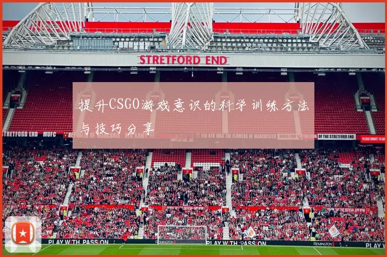 提升CSGO游戏意识的科学训练方法与技巧分享