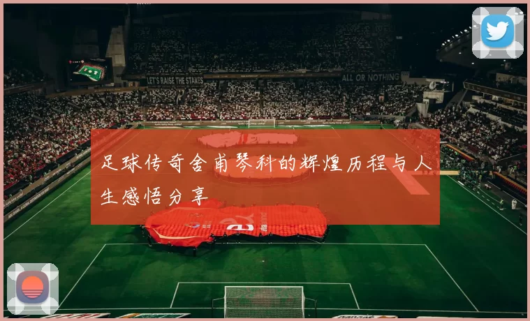 足球传奇舍甫琴科的辉煌历程与人生感悟分享