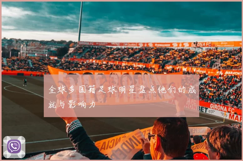 全球多国籍足球明星盘点他们的成就与影响力