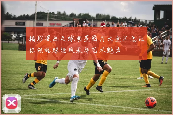 精彩漫画足球明星图片大全汇总让你领略球场风采与艺术魅力