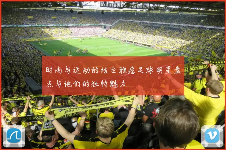 时尚与运动的结合雅痞足球明星盘点与他们的独特魅力