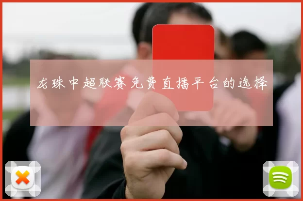 龙珠中超联赛免费直播平台的选择